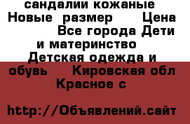 сандалии кожаные. Новые. размер 20 › Цена ­ 1 300 - Все города Дети и материнство » Детская одежда и обувь   . Кировская обл.,Красное с.